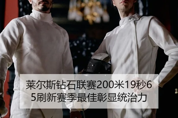 莱尔斯钻石联赛200米19秒65刷新赛季最佳彰显统治力